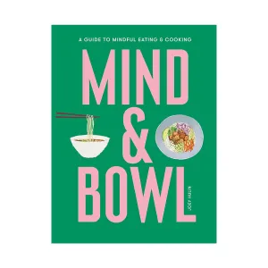 Mind & Bowl: A Guide to Mindful Eating & Cooking